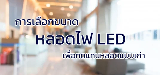 การเลือกกำลังวัตต์ของหลอดไฟ LED ให้เหมาะสมกับการใช้งาน