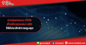 การออกแบบ PCB สำหรับชุดแสง LED ให้มีประสิทธิภาพสูงสุด